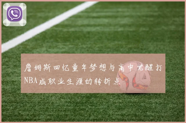 詹姆斯回忆童年梦想与高中觉醒打NBA成职业生涯的转折点