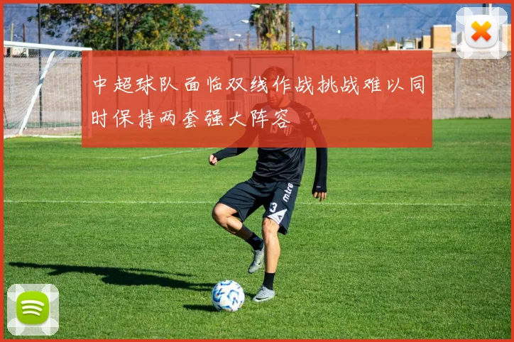 中超球队面临双线作战挑战难以同时保持两套强大阵容