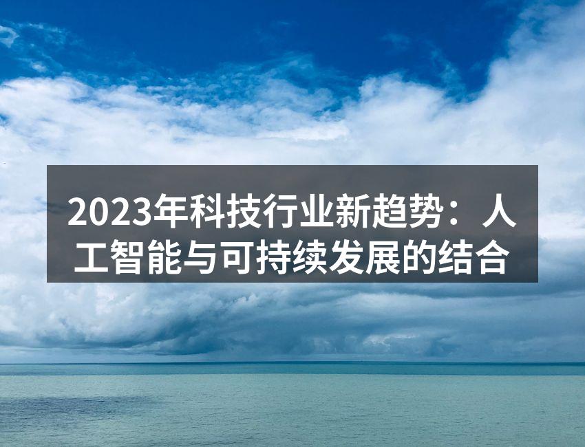 2023年科技行业新趋势：人工智能与可持续发展的结合